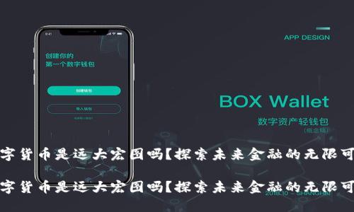 数字货币是远大宏图吗？探索未来金融的无限可能

数字货币是远大宏图吗？探索未来金融的无限可能