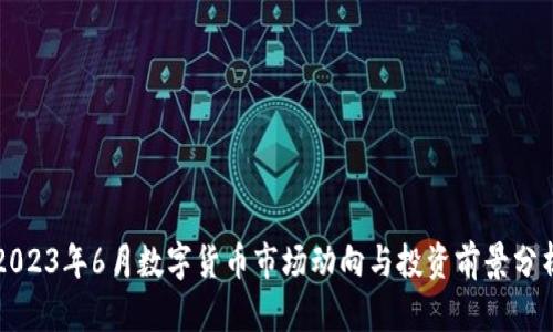 2023年6月数字货币市场动向与投资前景分析