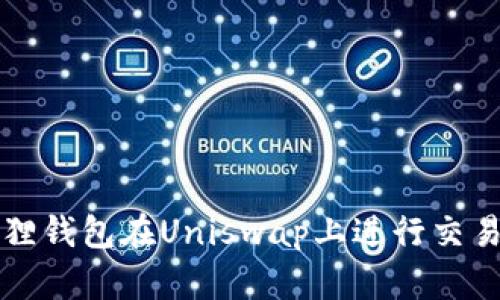 如何使用狐狸钱包在Uniswap上进行交易的完整指南