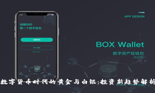 数字货币时代的黄金与白银：投资新趋势解析