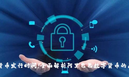 阿里数字货币发行时间：全面解析阿里巴巴数字货币的历史与未来