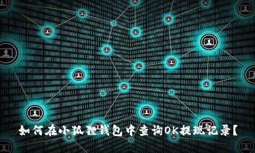 如何在小狐狸钱包中查询OK提现记录？