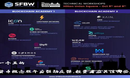 思考一个且的

数字货币概念股午后强劲反弹，投资者应关注哪些趋势？
