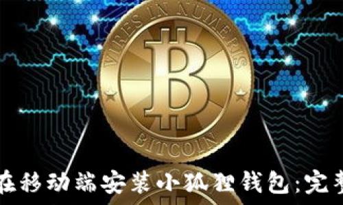   
如何在移动端安装小狐狸钱包：完整指南