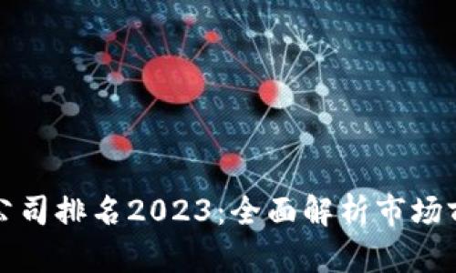 数字货币代理公司排名2023：全面解析市场前景与选择指南