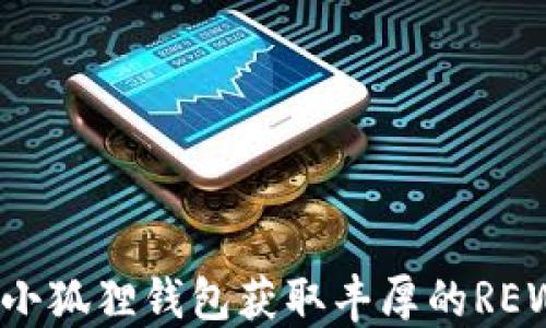 
如何使用小狐狸钱包获取丰厚的REWARD奖励