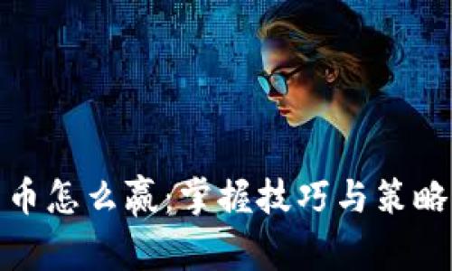 炒数字货币怎么赢：掌握技巧与策略获取成功